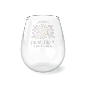 Feeling Cute Might Haunt You Later 11.75 oz Stemless Wine Glass