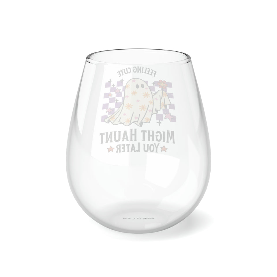 Feeling Cute Might Haunt You Later 11.75 oz Stemless Wine Glass