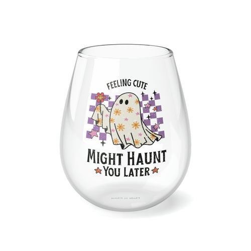 Feeling Cute Might Haunt You Later 11.75 oz Stemless Wine Glass