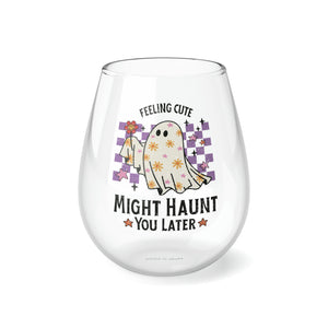 Feeling Cute Might Haunt You Later 11.75 oz Stemless Wine Glass