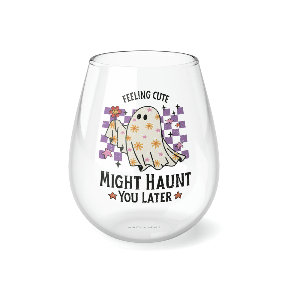 Feeling Cute Might Haunt You Later 11.75 oz Stemless Wine Glass