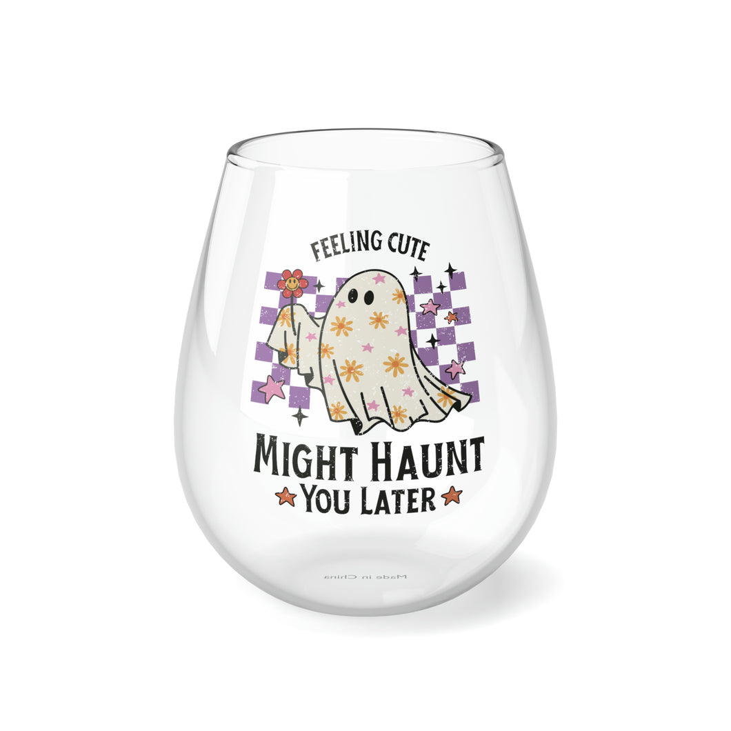 Feeling Cute Might Haunt You Later 11.75 oz Stemless Wine Glass