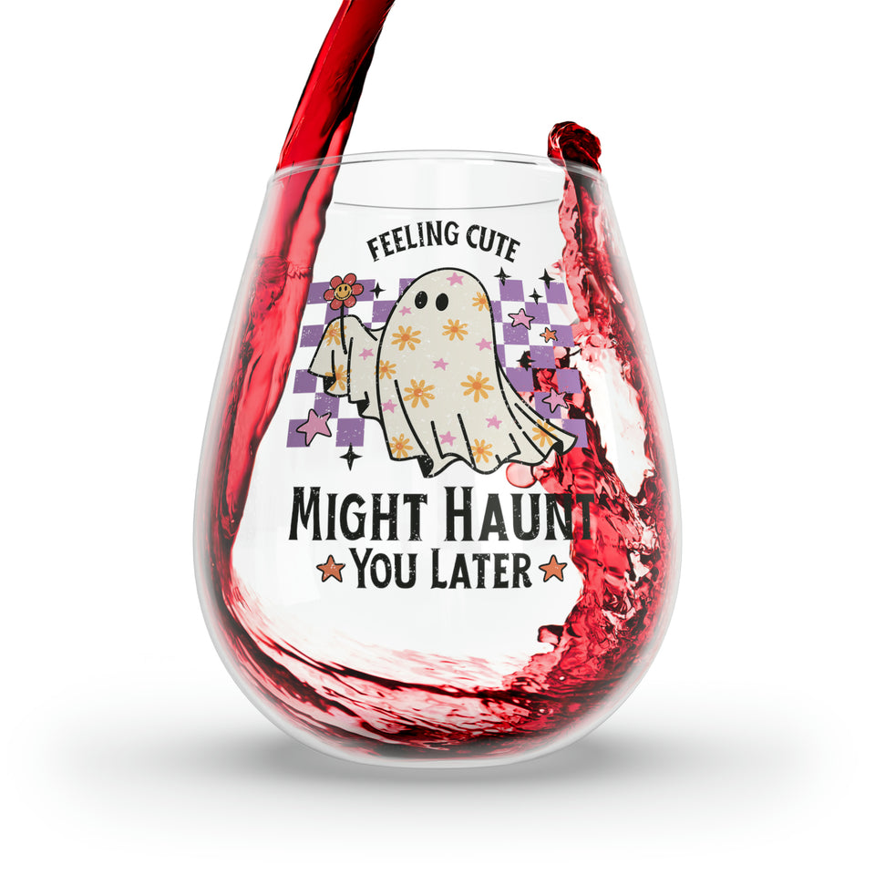 Feeling Cute Might Haunt You Later 11.75 oz Stemless Wine Glass