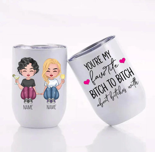Customized You're My Favorite Bitch To Bitch About Bitches With Wine Tumbler
