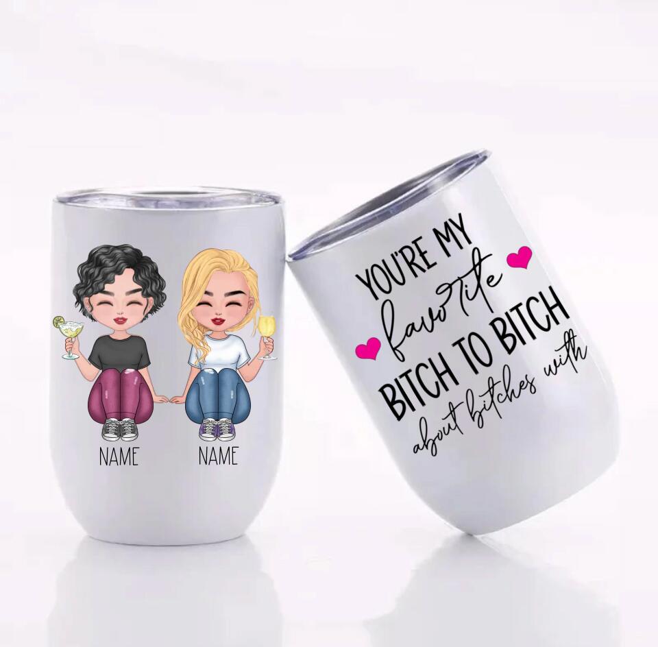 Customized You're My Favorite Bitch To Bitch About Bitches With Wine Tumbler