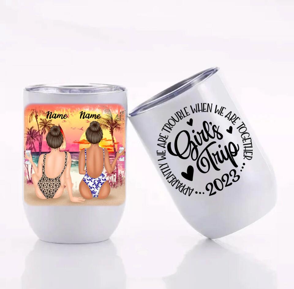 Customized Girls Trip 2023 - Apparently We Are Trouble When We Are Together 12 oz Wine Tumbler