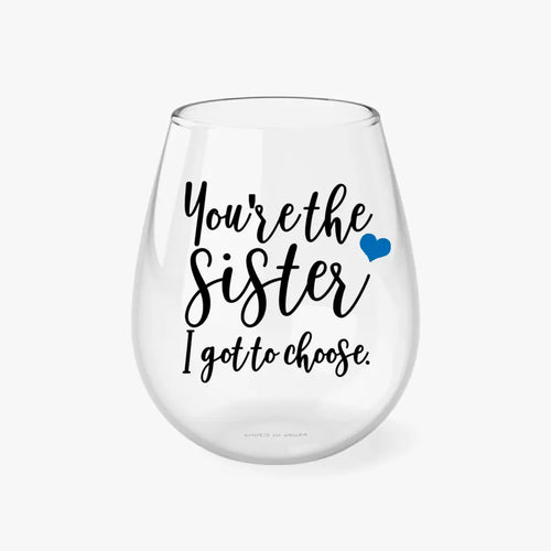 You're The Sister I Got To Choose 11.75 oz Stemless Wine Glass